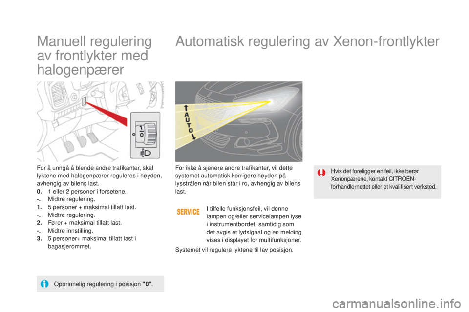 CITROEN DS5 2015 InstruksjonsbØker (in Norwegian) DS5_no_Chap05_visibilite_ed01-2015
Manuell regulering
av frontlykter med
halogenpærerAutomatisk regulering av Xenon-frontlykter
For å unngå å blende andre trafikanter, skal
lyktene med halogenp CITROEN DS5 2015 InstruksjonsbØker (in Norwegian) DS5_no_Chap05_visibilite_ed01-2015
Manuell regulering
av frontlykter med
halogenpærerAutomatisk regulering av Xenon-frontlykter
For å unngå å blende andre trafikanter, skal
lyktene med halogenp