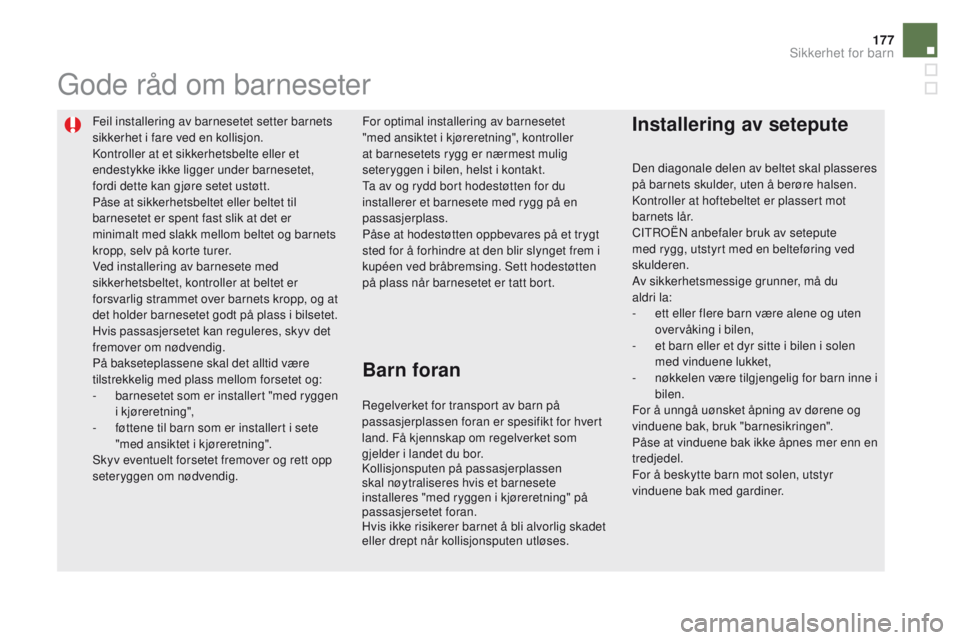 CITROEN DS5 2015 InstruksjonsbØker (in Norwegian) 177
DS5_no_Chap06_securite-enfants_ed01-2015
Feil installering av barnesetet setter barnets
sikkerhet i fare ved en kollisjon.
Kontroller at et sikkerhetsbelte eller et
endestykke ikke ligger under CITROEN DS5 2015 InstruksjonsbØker (in Norwegian) 177
DS5_no_Chap06_securite-enfants_ed01-2015
Feil installering av barnesetet setter barnets
sikkerhet i fare ved en kollisjon.
Kontroller at et sikkerhetsbelte eller et
endestykke ikke ligger under