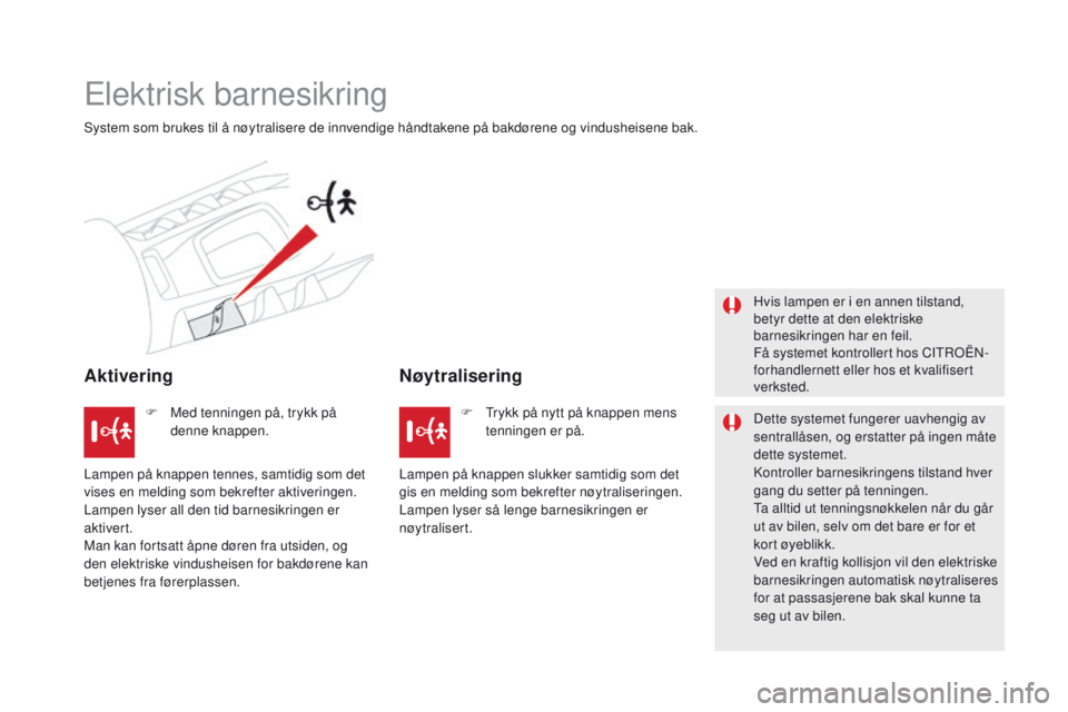 CITROEN DS5 2015 InstruksjonsbØker (in Norwegian) DS5_no_Chap06_securite-enfants_ed01-2015
Elektrisk barnesikring
System som brukes til å nøytralisere de innvendige håndtakene på bakdørene og vindusheisene bak.
AktiveringNøytralisering
Hvis lam CITROEN DS5 2015 InstruksjonsbØker (in Norwegian) DS5_no_Chap06_securite-enfants_ed01-2015
Elektrisk barnesikring
System som brukes til å nøytralisere de innvendige håndtakene på bakdørene og vindusheisene bak.
AktiveringNøytralisering
Hvis lam