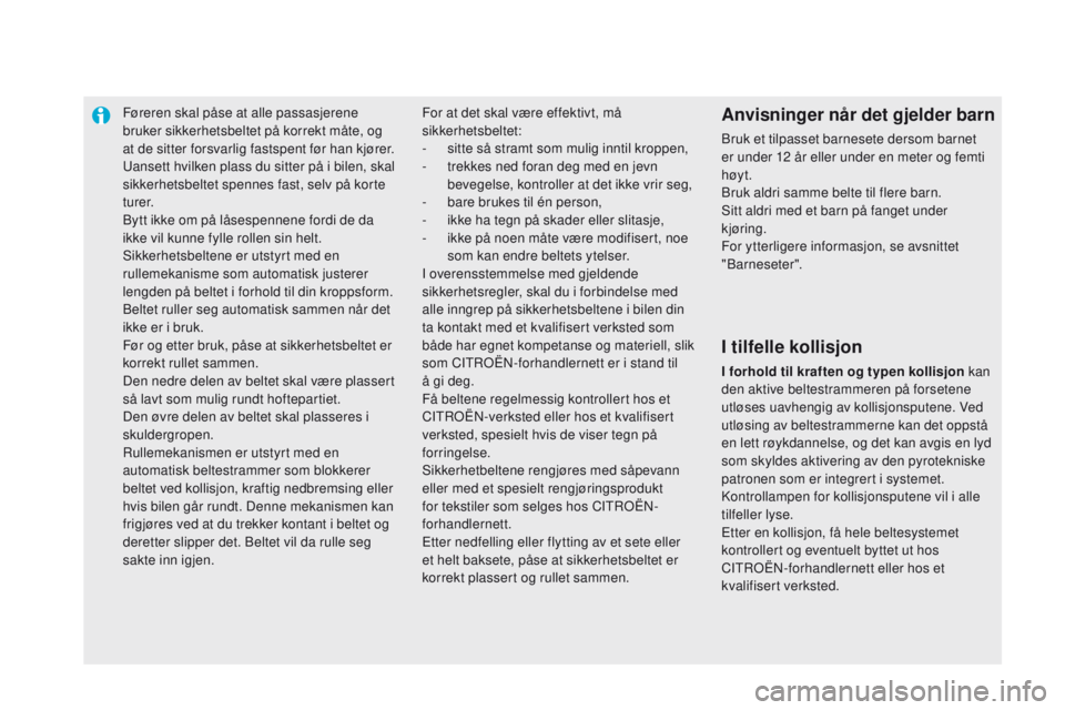 CITROEN DS5 2015 InstruksjonsbØker (in Norwegian) Føreren skal påse at alle passasjerene
bruker sikkerhetsbeltet på korrekt måte, og
at de sitter forsvarlig fastspent før han kjører.
Uansett hvilken plass du sitter på i bilen, skal
sikkerhe CITROEN DS5 2015 InstruksjonsbØker (in Norwegian) Føreren skal påse at alle passasjerene
bruker sikkerhetsbeltet på korrekt måte, og
at de sitter forsvarlig fastspent før han kjører.
Uansett hvilken plass du sitter på i bilen, skal
sikkerhe