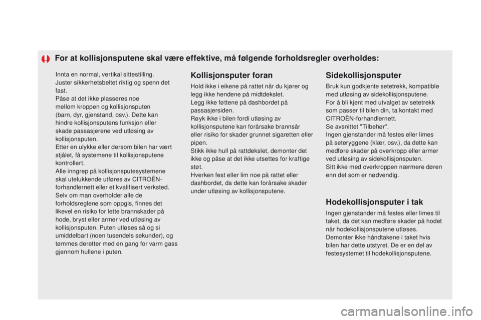 CITROEN DS5 2015 InstruksjonsbØker (in Norwegian) Innta en normal, vertikal sittestilling.
Juster sikkerhetsbeltet riktig og spenn det
fast.
Påse at det ikke plasseres noe
mellom kroppen og kollisjonsputen
(barn, dyr, gjenstand, osv.). Dette kan CITROEN DS5 2015 InstruksjonsbØker (in Norwegian) Innta en normal, vertikal sittestilling.
Juster sikkerhetsbeltet riktig og spenn det
fast.
Påse at det ikke plasseres noe
mellom kroppen og kollisjonsputen
(barn, dyr, gjenstand, osv.). Dette kan