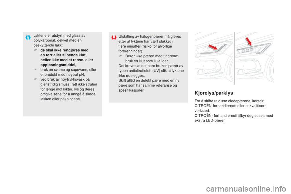 CITROEN DS5 2015 InstruksjonsbØker (in Norwegian) DS5_no_Chap08_info-pratiques_ed01-2015
Lyktene er utstyrt med glass av
polykarbonat, dekket med en
beskyttende lakk:
F
d
e skal ikke rengjøres med
en tørr eller slipende klut,
heller ikke med CITROEN DS5 2015 InstruksjonsbØker (in Norwegian) DS5_no_Chap08_info-pratiques_ed01-2015
Lyktene er utstyrt med glass av
polykarbonat, dekket med en
beskyttende lakk:
F
d
e skal ikke rengjøres med
en tørr eller slipende klut,
heller ikke med