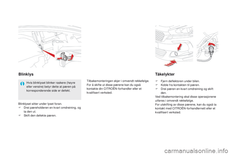 CITROEN DS5 2015 InstruksjonsbØker (in Norwegian) DS5_no_Chap08_info-pratiques_ed01-2015
Tå ke l y k t e r
F Fjern deflektoren under bilen.
F K oble fra kontakten til pæren.
F
D
rei pæren en kvart omdreining og skift
den.
Ved tilbakemontering CITROEN DS5 2015 InstruksjonsbØker (in Norwegian) DS5_no_Chap08_info-pratiques_ed01-2015
Tå ke l y k t e r
F Fjern deflektoren under bilen.
F K oble fra kontakten til pæren.
F
D
rei pæren en kvart omdreining og skift
den.
Ved tilbakemontering