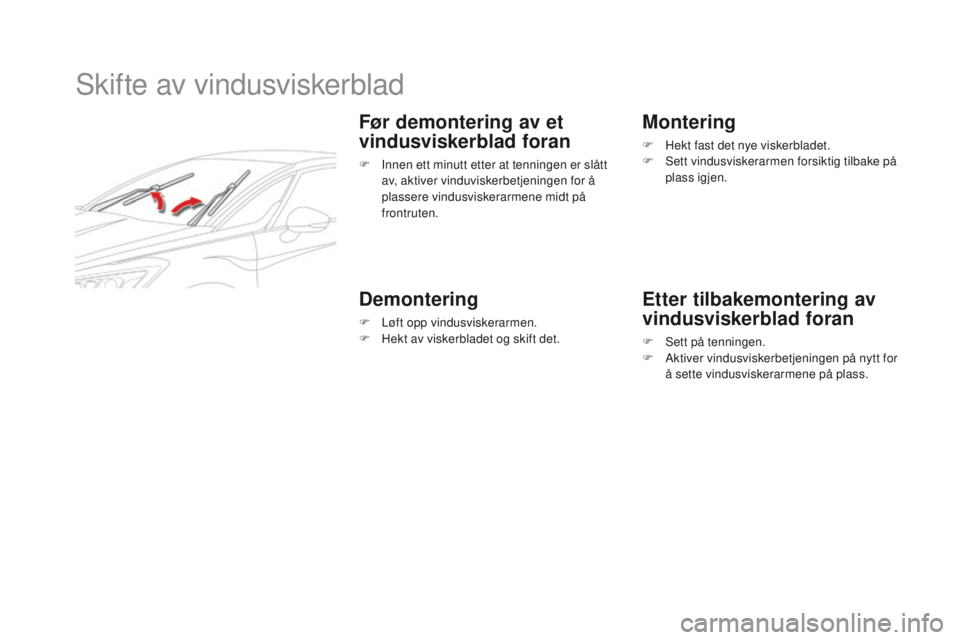 CITROEN DS5 2015 InstruksjonsbØker (in Norwegian) DS5_no_Chap08_info-pratiques_ed01-2015
Skifte av vindusviskerblad
Før demontering av et
vindusviskerblad foran
F Innen ett minutt etter at tenningen er slått av, aktiver vinduviskerbetjeningen for CITROEN DS5 2015 InstruksjonsbØker (in Norwegian) DS5_no_Chap08_info-pratiques_ed01-2015
Skifte av vindusviskerblad
Før demontering av et
vindusviskerblad foran
F Innen ett minutt etter at tenningen er slått av, aktiver vinduviskerbetjeningen for