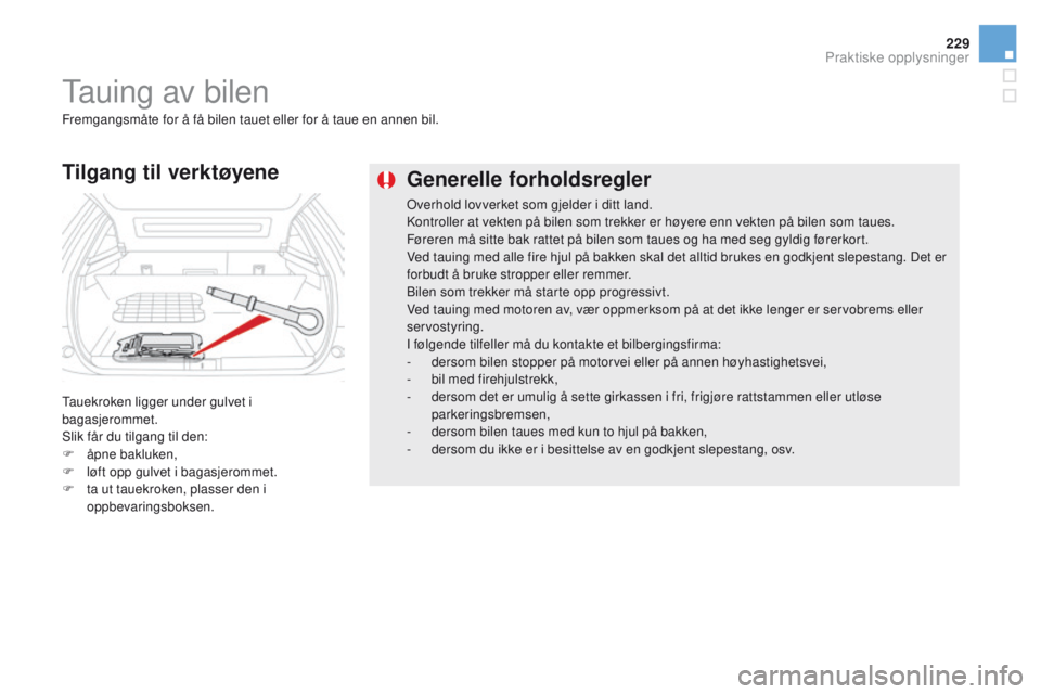 CITROEN DS5 2015 InstruksjonsbØker (in Norwegian) 229
DS5_no_Chap08_info-pratiques_ed01-2015
Generelle forholdsregler
Overhold lovverket som gjelder i ditt land.
Kontroller at vekten på bilen som trekker er høyere enn vekten på bilen som taues.
Fà CITROEN DS5 2015 InstruksjonsbØker (in Norwegian) 229
DS5_no_Chap08_info-pratiques_ed01-2015
Generelle forholdsregler
Overhold lovverket som gjelder i ditt land.
Kontroller at vekten på bilen som trekker er høyere enn vekten på bilen som taues.
FÃ