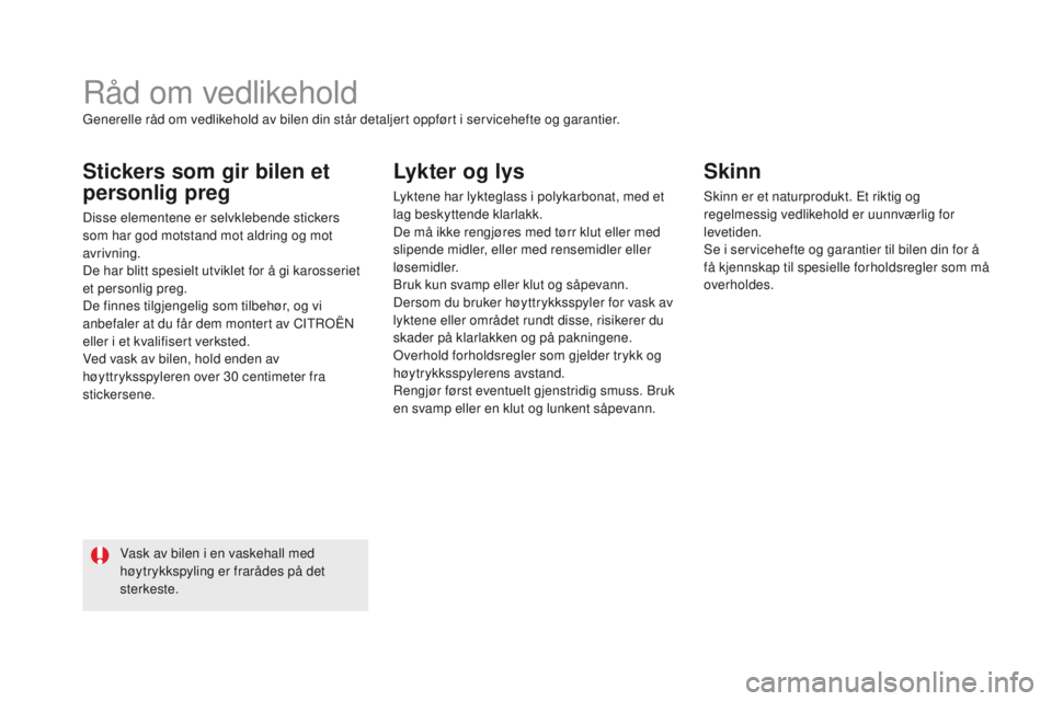 CITROEN DS5 2015 InstruksjonsbØker (in Norwegian) DS5_no_Chap08_info-pratiques_ed01-2015
Råd om vedlikehold
Stickers som gir bilen et
personlig preg
Disse elementene er selvklebende stickers
som har god motstand mot aldring og mot
avrivning.
De h CITROEN DS5 2015 InstruksjonsbØker (in Norwegian) DS5_no_Chap08_info-pratiques_ed01-2015
Råd om vedlikehold
Stickers som gir bilen et
personlig preg
Disse elementene er selvklebende stickers
som har god motstand mot aldring og mot
avrivning.
De h