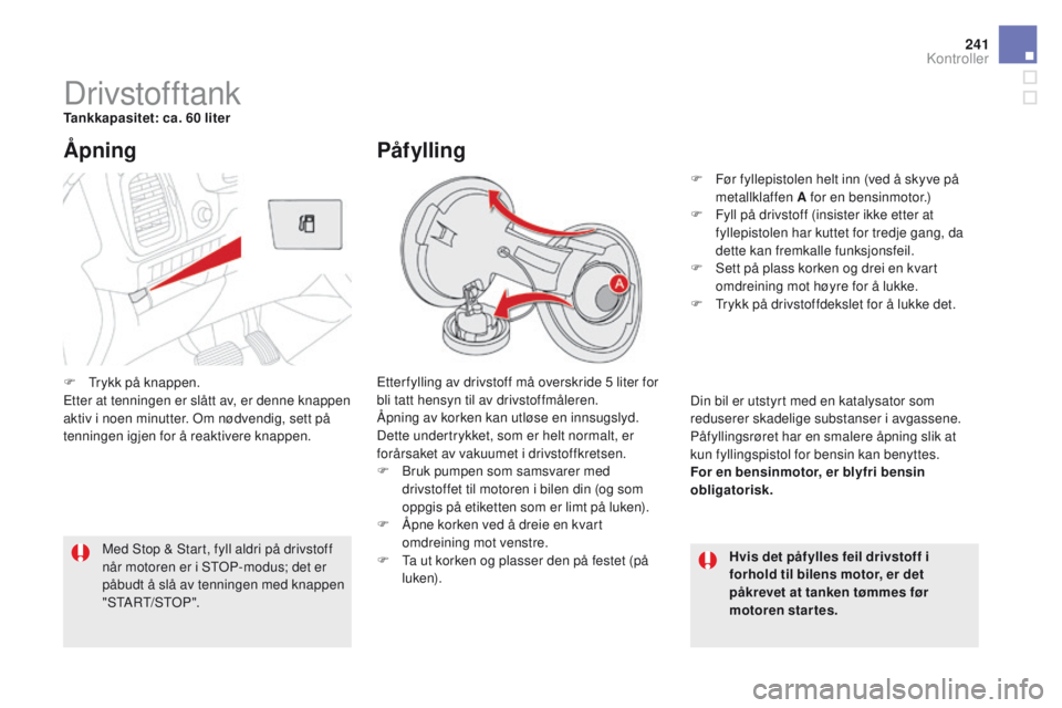 CITROEN DS5 2015 InstruksjonsbØker (in Norwegian) 241
DS5_no_Chap09_verifications_ed01-2015
DrivstofftankTankkapasitet: ca. 60 literEtter fylling av drivstoff må overskride 5 liter for
bli tatt hensyn til av drivstoffmåleren.
Åpning av korken kan CITROEN DS5 2015 InstruksjonsbØker (in Norwegian) 241
DS5_no_Chap09_verifications_ed01-2015
DrivstofftankTankkapasitet: ca. 60 literEtter fylling av drivstoff må overskride 5 liter for
bli tatt hensyn til av drivstoffmåleren.
Ã…pning av korken kan