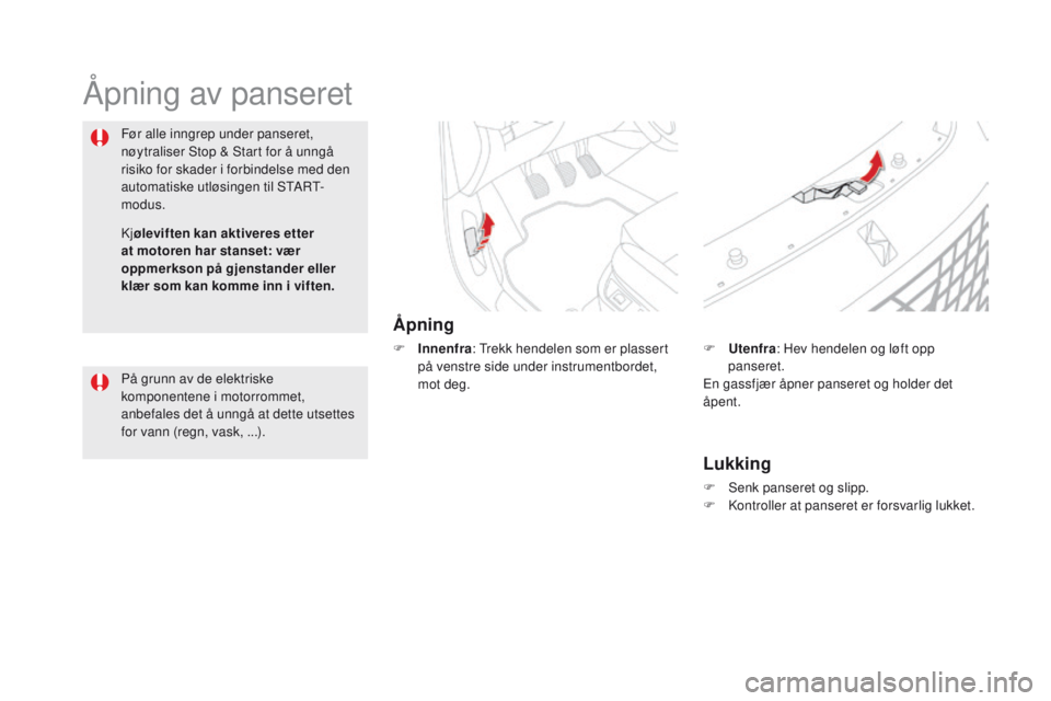 CITROEN DS5 2015 InstruksjonsbØker (in Norwegian) DS5_no_Chap09_verifications_ed01-2015
Ã…pning av panseret
Ã…pning
F Innenfra: Trekk hendelen som er plassert
på venstre side under instrumentbordet,
mot deg.
Før alle inngrep under panseret,
nøy CITROEN DS5 2015 InstruksjonsbØker (in Norwegian) DS5_no_Chap09_verifications_ed01-2015
Ã…pning av panseret
Ã…pning
F Innenfra: Trekk hendelen som er plassert
på venstre side under instrumentbordet,
mot deg.
Før alle inngrep under panseret,
nøy