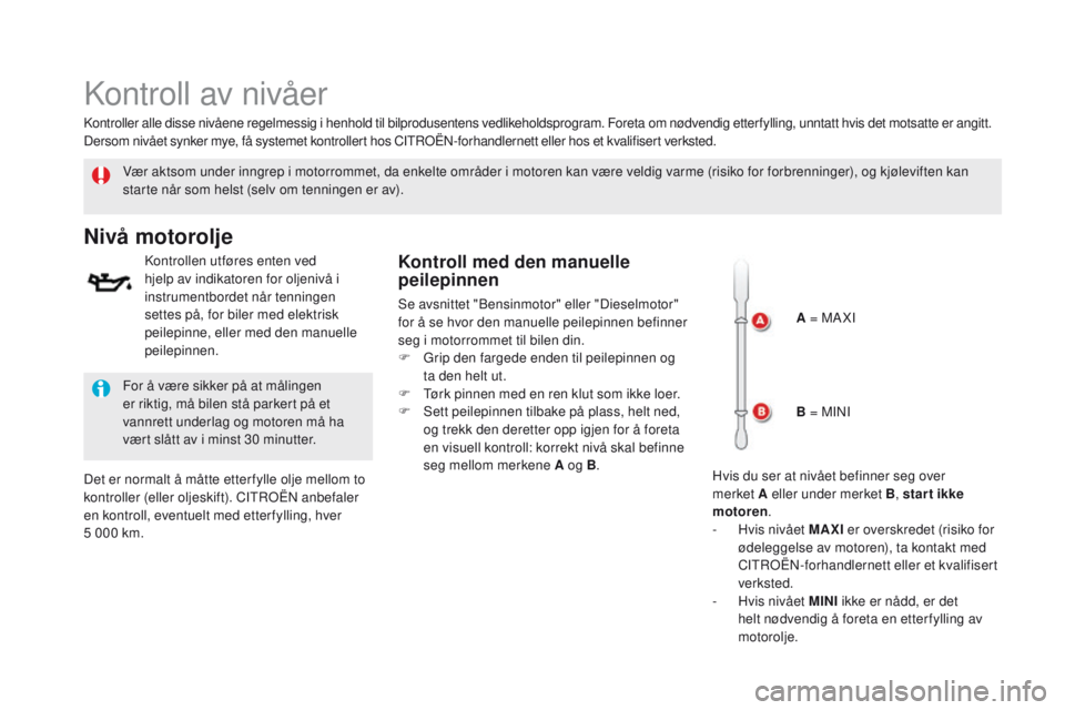 CITROEN DS5 2015 InstruksjonsbØker (in Norwegian) DS5_no_Chap09_verifications_ed01-2015
Kontroll av nivåer
Vær aktsom under inngrep i motorrommet, da enkelte områder i motoren kan være veldig varme (risiko for forbrenninger), og kjøleviften kan CITROEN DS5 2015 InstruksjonsbØker (in Norwegian) DS5_no_Chap09_verifications_ed01-2015
Kontroll av nivåer
Vær aktsom under inngrep i motorrommet, da enkelte områder i motoren kan være veldig varme (risiko for forbrenninger), og kjøleviften kan