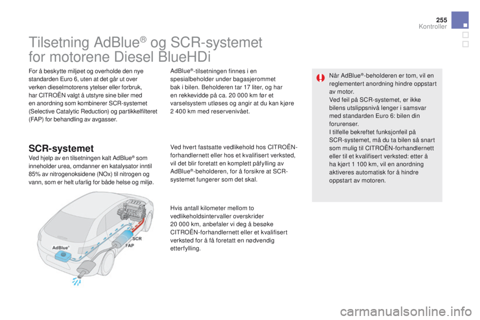 CITROEN DS5 2015  InstruksjonsbØker (in Norwegian) 255
DS5_no_Chap09_verifications_ed01-2015
Tilsetning AdBlue® og SCR-systemet 
for motorene Diesel BlueHDi
For å beskytte miljøet og overholde den nye 
standarden Euro 6, uten at det går ut over 
v