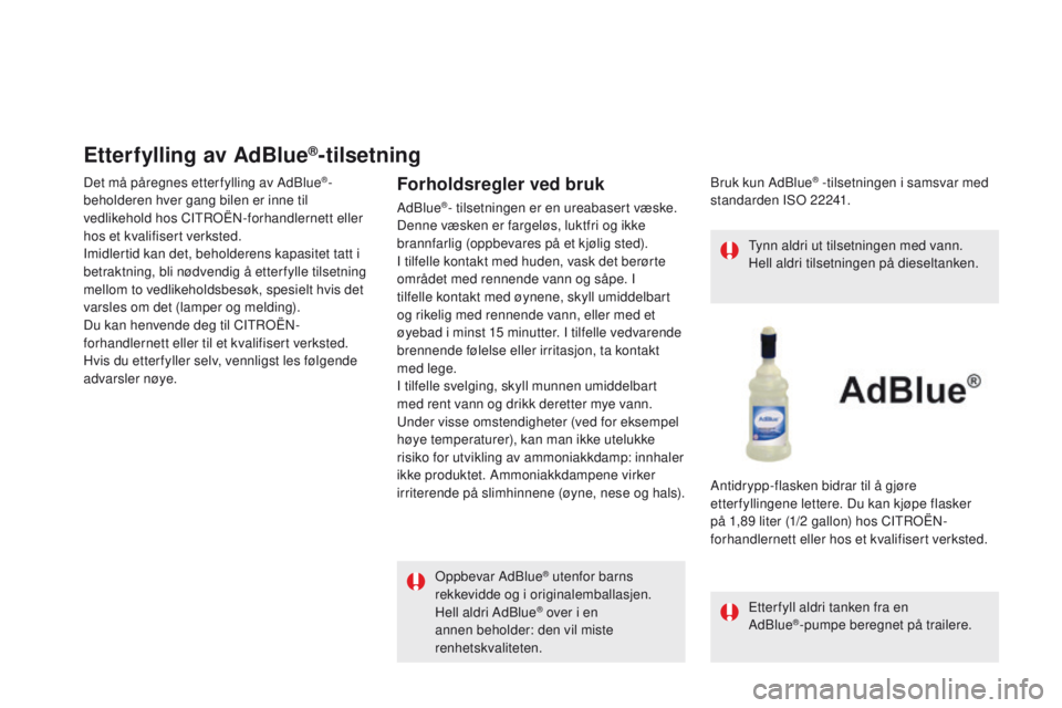 CITROEN DS5 2015 InstruksjonsbØker (in Norwegian) DS5_no_Chap09_verifications_ed01-2015
etterfylling av AdBlue®-tilsetning
Det må påregnes etter fylling av AdBlue®-
beholderen hver gang bilen er inne til
vedlikehold hos CITROËN-forhandlernett e CITROEN DS5 2015 InstruksjonsbØker (in Norwegian) DS5_no_Chap09_verifications_ed01-2015
etterfylling av AdBlue®-tilsetning
Det må påregnes etter fylling av AdBlue®-
beholderen hver gang bilen er inne til
vedlikehold hos CITROËN-forhandlernett e