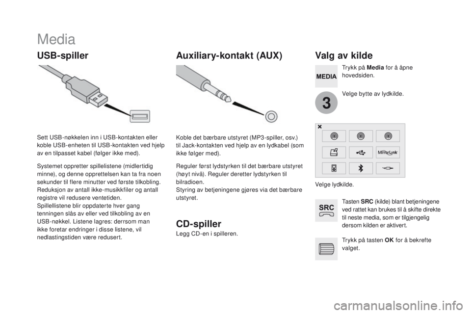 CITROEN DS5 2015 InstruksjonsbØker (in Norwegian) 3
DS5_no_Chap11c_SMEGplus_ed01-2015
Media
uSB-spillerValg av kilde
Ta s t e n SR c ( kilde) blant betjeningene
ved rattet kan brukes til å skifte direkte
til neste media, som er tilgjengelig
ders CITROEN DS5 2015 InstruksjonsbØker (in Norwegian) 3
DS5_no_Chap11c_SMEGplus_ed01-2015
Media
uSB-spillerValg av kilde
Ta s t e n SR c ( kilde) blant betjeningene
ved rattet kan brukes til å skifte direkte
til neste media, som er tilgjengelig
ders