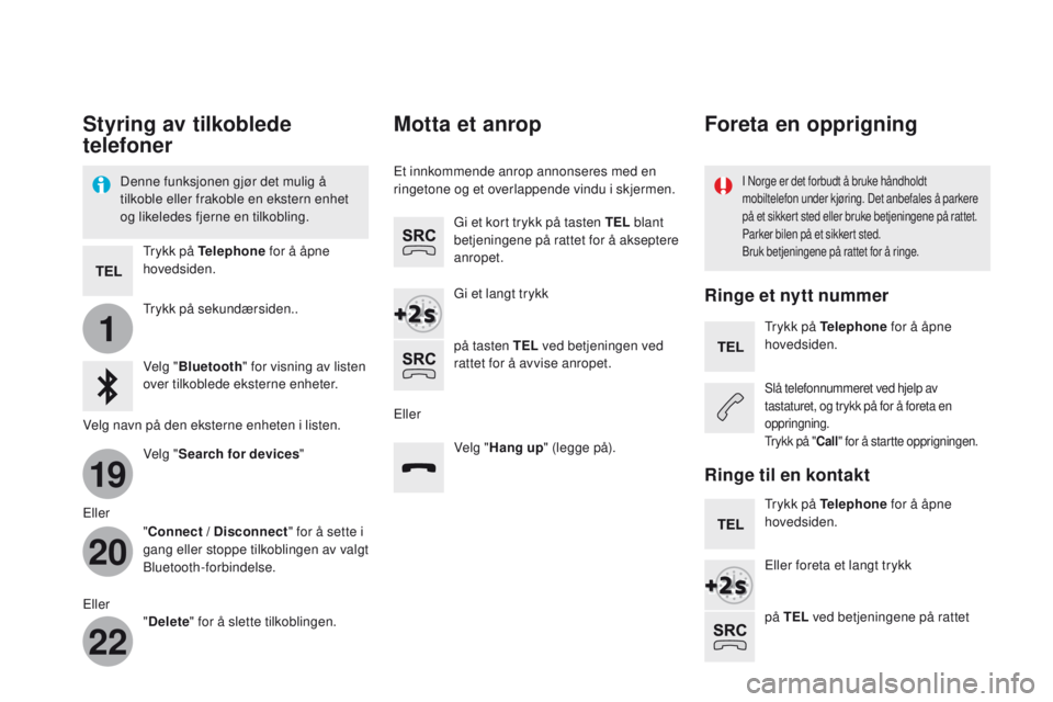 CITROEN DS5 2015 InstruksjonsbØker (in Norwegian) 1
19
20
22
DS5_no_Chap11c_SMEGplus_ed01-2015
Styring av tilkoblede
telefoner
Denne funksjonen gjør det mulig å
tilkoble eller frakoble en ekstern enhet
og likeledes fjerne en tilkobling.I Norge e CITROEN DS5 2015 InstruksjonsbØker (in Norwegian) 1
19
20
22
DS5_no_Chap11c_SMEGplus_ed01-2015
Styring av tilkoblede
telefoner
Denne funksjonen gjør det mulig å
tilkoble eller frakoble en ekstern enhet
og likeledes fjerne en tilkobling.I Norge e