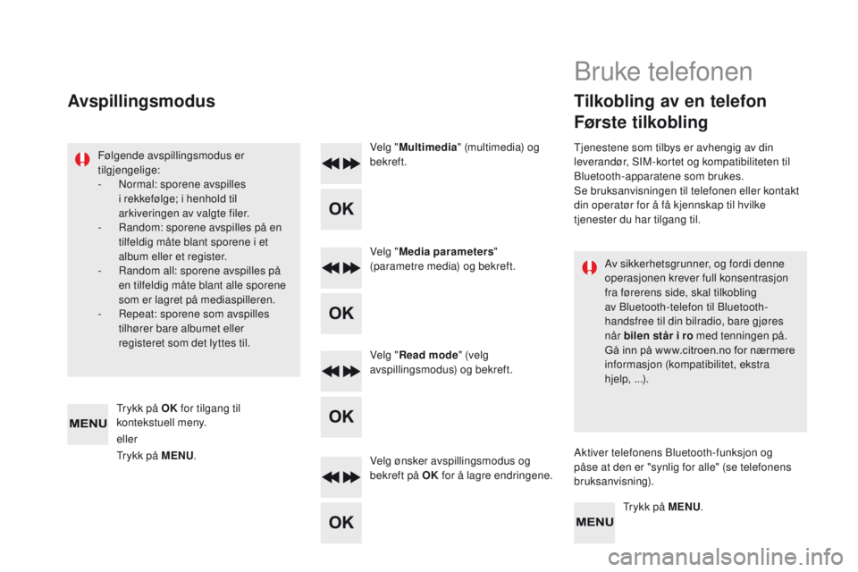 CITROEN DS5 2015 InstruksjonsbØker (in Norwegian) DS5_no_Chap11d_RD5_ed01-2015
Av sikkerhetsgrunner, og fordi denne
operasjonen krever full konsentrasjon
fra førerens side, skal tilkobling
av Bluetooth-telefon til Bluetooth-
handsfree til din bil CITROEN DS5 2015 InstruksjonsbØker (in Norwegian) DS5_no_Chap11d_RD5_ed01-2015
Av sikkerhetsgrunner, og fordi denne
operasjonen krever full konsentrasjon
fra førerens side, skal tilkobling
av Bluetooth-telefon til Bluetooth-
handsfree til din bil