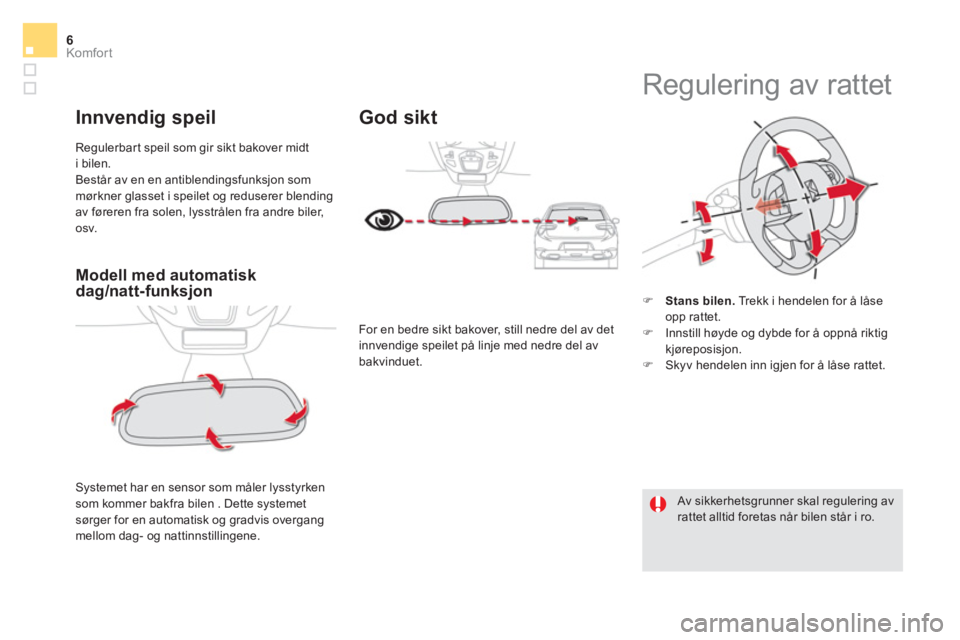 CITROEN DS5 2015 InstruksjonsbØker (in Norwegian) 6Komfor t
Modell med automatisk
dag/natt-funksjon
Systemet har en sensor som måler lysstyrken
som kommer bakfra bilen . Dette systemet
sørger for en automatisk og gradvis overgan CITROEN DS5 2015 InstruksjonsbØker (in Norwegian) 6Komfor t
Modell med automatisk
dag/natt-funksjon
Systemet har en sensor som måler lysstyrken
som kommer bakfra bilen . Dette systemet
sørger for en automatisk og gradvis overgan