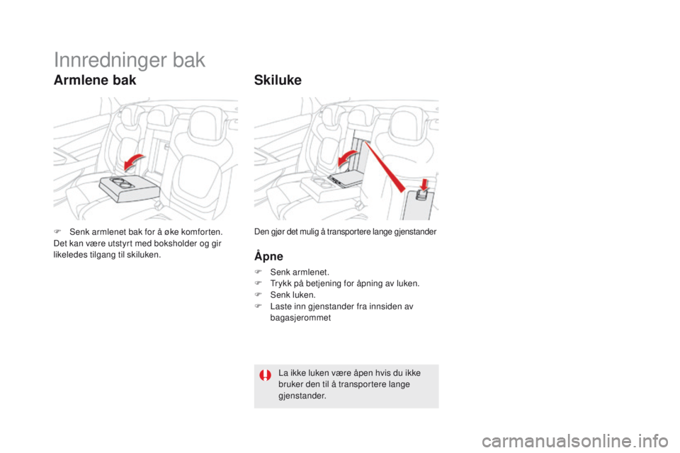 CITROEN DS5 2015 InstruksjonsbØker (in Norwegian) DS5_no_Chap03_confort_ed01-2015
Skiluke
Åpne
F Senk armlenet.
F T rykk på betjening for åpning av luken.
F
S
enk luken.
F
L
aste inn gjenstander fra innsiden av
bagasjerommet
F
S
enk arml CITROEN DS5 2015 InstruksjonsbØker (in Norwegian) DS5_no_Chap03_confort_ed01-2015
Skiluke
Åpne
F Senk armlenet.
F T rykk på betjening for åpning av luken.
F
S
enk luken.
F
L
aste inn gjenstander fra innsiden av
bagasjerommet
F
S
enk arml