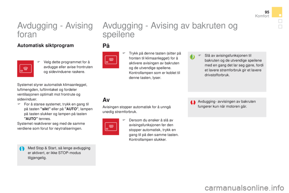 CITROEN DS5 2015 InstruksjonsbØker (in Norwegian) 95
DS5_no_Chap03_confort_ed01-2015
F Slå av avisingsfunksjonen til bakruten og de utvendige speilene
med en gang det lar seg gjøre, fordi
et lavere strømforbruk gir et lavere
drivstofforbruk.
Av CITROEN DS5 2015 InstruksjonsbØker (in Norwegian) 95
DS5_no_Chap03_confort_ed01-2015
F Slå av avisingsfunksjonen til bakruten og de utvendige speilene
med en gang det lar seg gjøre, fordi
et lavere strømforbruk gir et lavere
drivstofforbruk.
Av