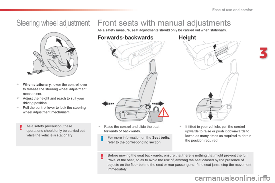 Citroen JUMPY 2016 2.G Owners Manual 99
Jumpy _en_Chap03_ergonomie-et-confort_ed01-2016
Steering wheel adjustment
F When stationary, lower the control lever 
to release the steering wheel adjustment 
mechanism.
F
 
A
 djust the height an