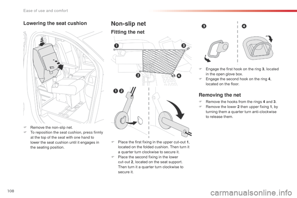 Citroen JUMPY 2016 2.G Owners Manual 108
Jumpy _en_Chap03_ergonomie-et-confort_ed01-2016
Lowering the seat cushion
F Remove the non-slip net.
F T o reposition the seat cushion, press firmly 
at the top of the seat with one hand to 
lower