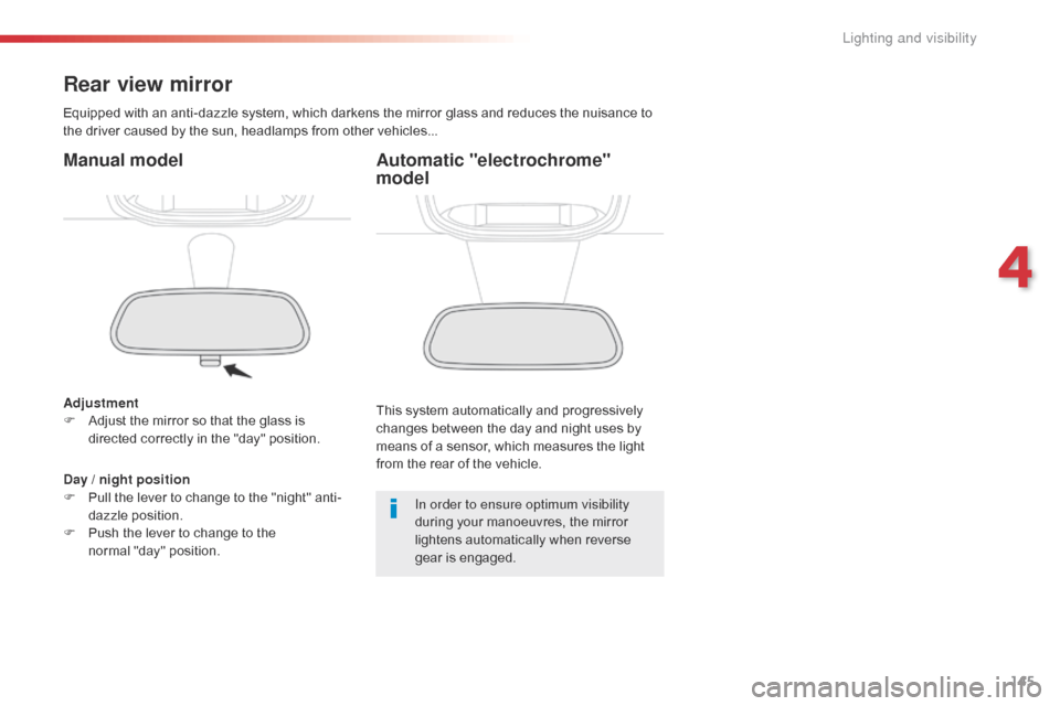 Citroen JUMPY 2016 2.G Owners Manual 145
Jumpy _en_Chap04_eclairage-et-visibilite_ed01-2016
Rear view mirror
Equipped with an anti-dazzle system, which darkens the mirror glass and reduces the nuisance to 
the driver caused by the sun, h