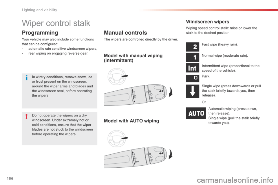 Citroen JUMPY 2016 2.G Owners Manual 156
Jumpy _en_Chap04_eclairage-et-visibilite_ed01-2016
Wiper control stalk
Manual controls
The wipers are controlled directly by the driver.
Programming
Your vehicle may also include some functions 
t