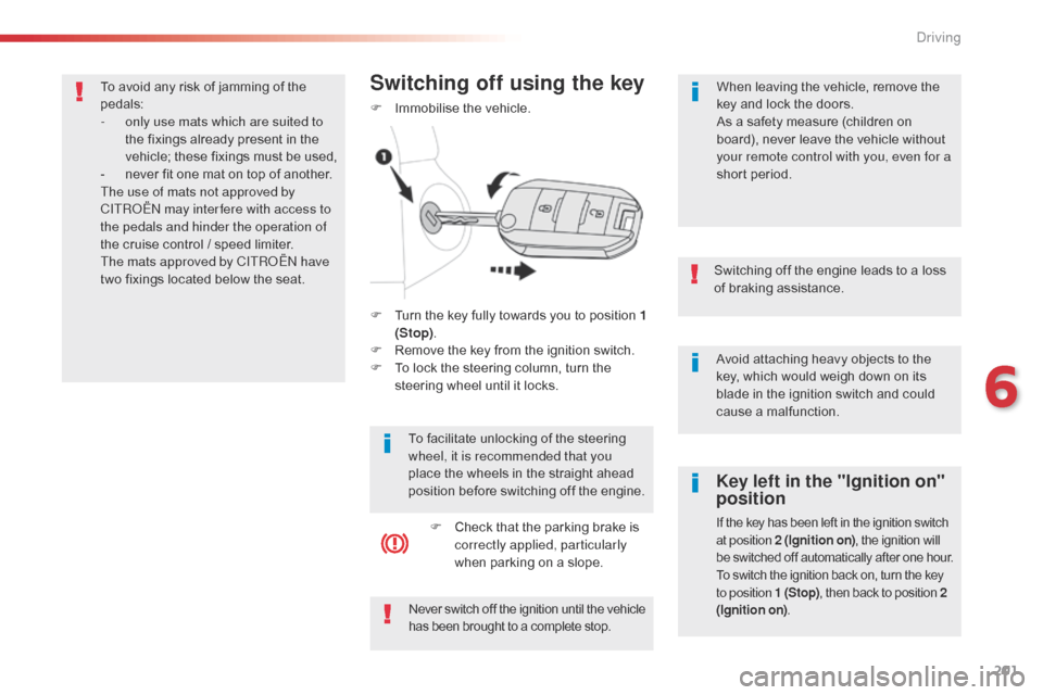 Citroen JUMPY 2016 2.G Owners Manual 201
Jumpy _en_Chap06_conduite_ed01-2016
Avoid attaching heavy objects to the 
key, which would weigh down on its 
blade in the ignition switch and could 
cause a malfunction.
Switching off the engine 