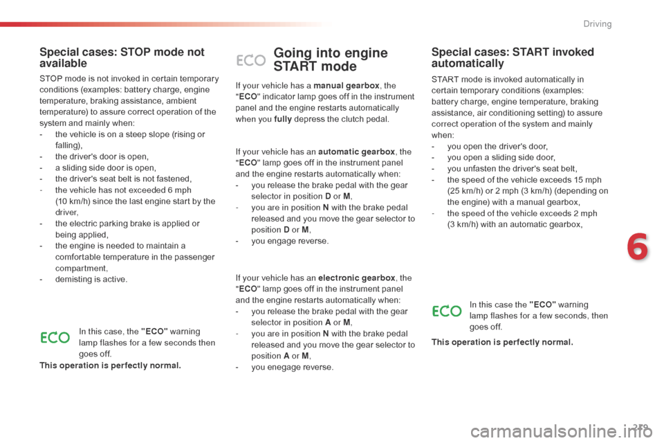 Citroen JUMPY 2016 2.G Owners Manual 219
Jumpy _en_Chap06_conduite_ed01-2016
Going into engine 
START mode
START mode is invoked automatically in 
certain temporary conditions (examples: 
battery charge, engine temperature, braking 
assi