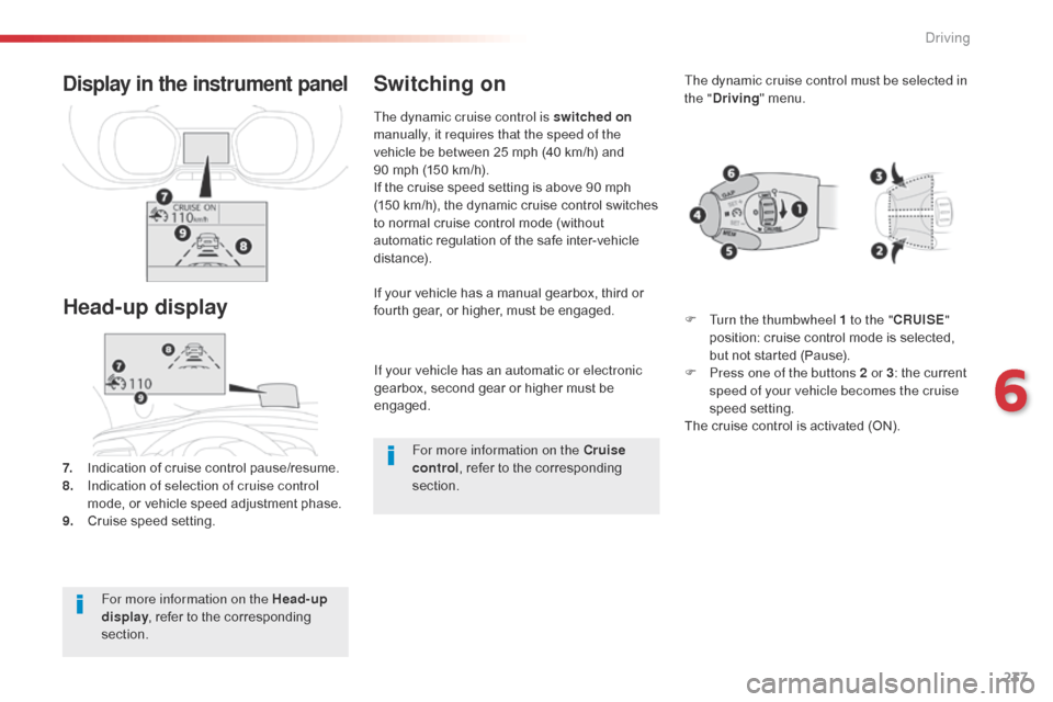 Citroen JUMPY 2016 2.G Owners Manual 237
Jumpy _en_Chap06_conduite_ed01-2016
If your vehicle has an automatic or electronic 
gearbox, second gear or higher must be 
engaged.
If your vehicle has a manual gearbox, third or 
fourth gear, or