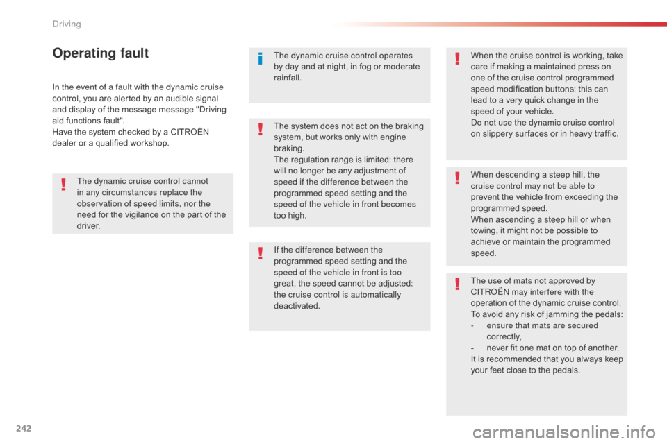 Citroen JUMPY 2016 2.G Owners Manual 242
Jumpy _en_Chap06_conduite_ed01-2016
In the event of a fault with the dynamic cruise 
control, you are alerted by an audible signal 
and display of the message message "Driving 
aid functions fault