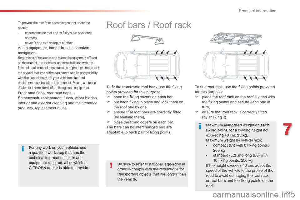 Citroen JUMPY 2016 2.G Owners Manual 273
Jumpy _en_Chap07_info-pratiques_ed01-2016
Roof bars / Roof rack
To fit the transverse roof bars, use the fixing 
points provided for this purpose:
F 
o
 pen the fixing covers on each bar,
F
 
p
 u