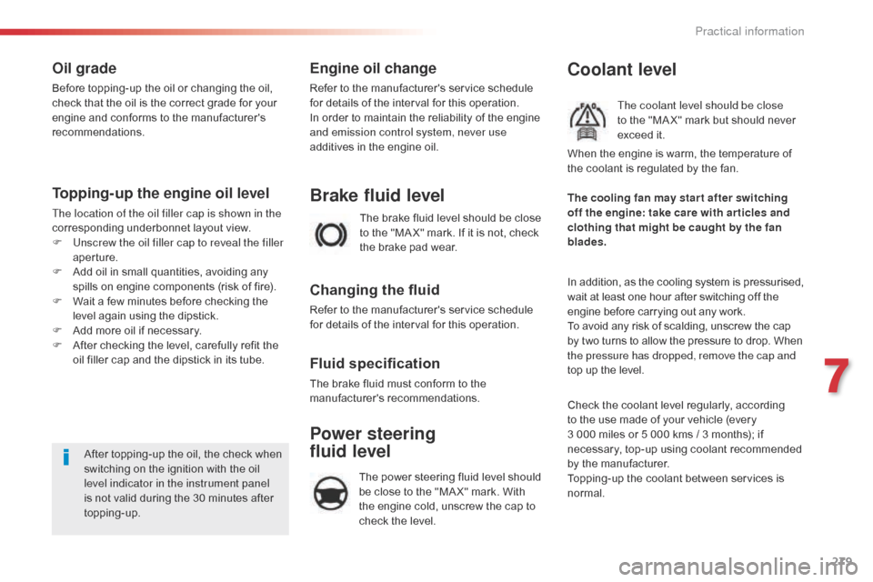 Citroen JUMPY 2016 2.G Owners Manual 279
Jumpy _en_Chap07_info-pratiques_ed01-2016
Oil grade
Before topping-up the oil or changing the oil, 
check that the oil is the correct grade for your 
engine and conforms to the manufacturers 
rec