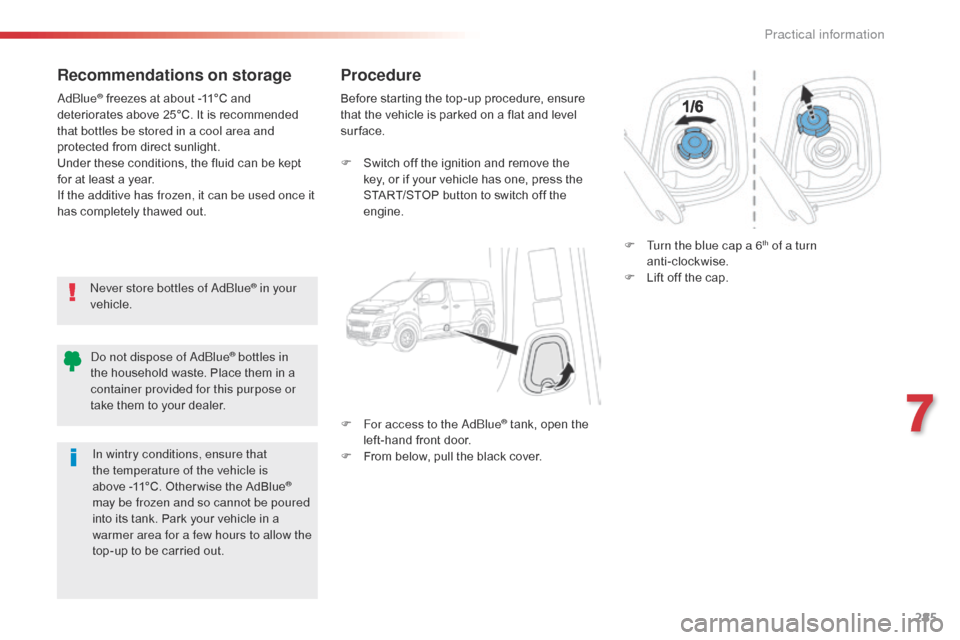 Citroen JUMPY 2016 2.G Owners Manual 285
Jumpy _en_Chap07_info-pratiques_ed01-2016
Recommendations on storage
Never store bottles of AdBlue® in your 
vehicle.
AdBlue
® freezes at about -11°C and 
deteriorates above 25°C. It is recomm