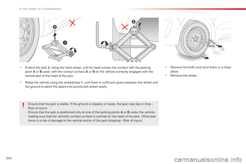 Citroen JUMPY 2016 2.G Owners Manual 300
Jumpy _en_Chap08_En-cas-de-panne_ed01-2016
Ensure that the jack is stable. If the ground is slippery or loose, the jack may slip or drop - 
Risk of injury!
Ensure that the jack is positioned only 