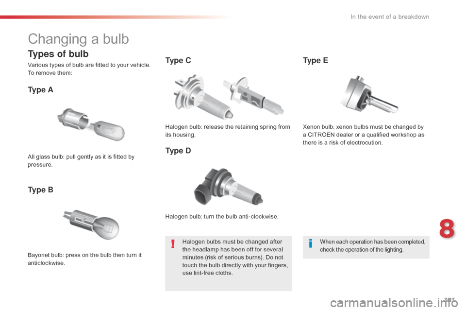 Citroen JUMPY 2016 2.G Owners Manual 303
Jumpy _en_Chap08_En-cas-de-panne_ed01-2016
Changing a bulb
Halogen bulb: turn the bulb anti-clockwise.
Ty p e  A
Bayonet bulb: press on the bulb then turn it 
anticlockwise.
Ty p e  BTy p e  C
Ty 