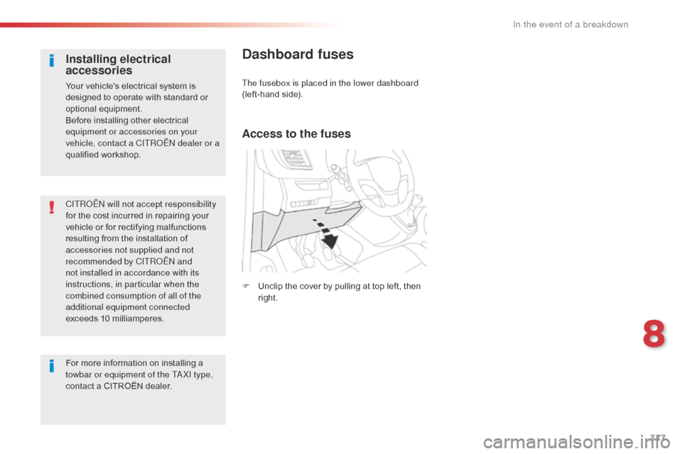 Citroen JUMPY 2016 2.G Owners Manual 317
Jumpy _en_Chap08_En-cas-de-panne_ed01-2016
CITROËN will not accept responsibility 
for the cost incurred in repairing your 
vehicle or for rectifying malfunctions 
resulting from the installation