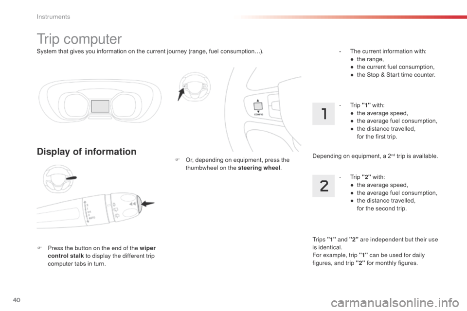 Citroen JUMPY 2016 2.G Owners Manual 40
System that gives you information on the current journey (range, fuel consumption…).
Tr i p  c o m p u t e r
Display of information
F Press the button on the end of the wiper control stalk  to di