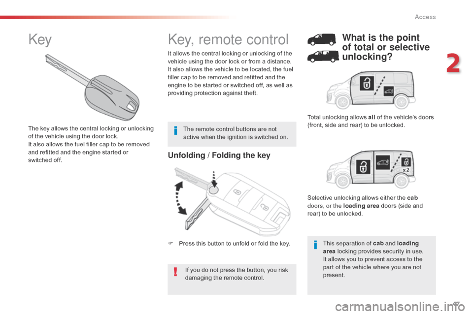 Citroen JUMPY 2016 2.G Owners Manual 47
Jumpy _en_Chap02_ouvertures_ed01-2016
Unfolding / Folding the key
If you do not press the button, you risk 
damaging the remote control.
It allows the central locking or unlocking of the 
vehicle u