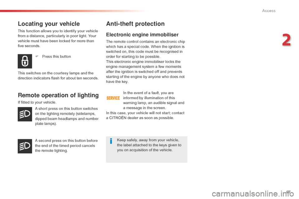 Citroen JUMPY 2016 2.G Owners Manual 67
Jumpy _en_Chap02_ouvertures_ed01-2016
Locating your vehicle
This function allows you to identify your vehicle 
from a distance, particularly in poor light. Your 
vehicle must have been locked for m