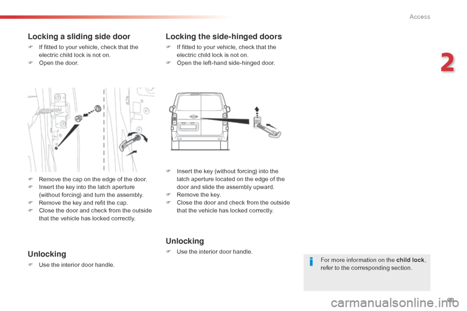 Citroen JUMPY 2016 2.G Manual PDF 69
Jumpy _en_Chap02_ouvertures_ed01-2016
For more information on the child lock,
refer to the corresponding section.
Locking a sliding side door
F If fitted to your vehicle, check that the electric Citroen JUMPY 2016 2.G Manual PDF 69
Jumpy _en_Chap02_ouvertures_ed01-2016
For more information on the child lock,
refer to the corresponding section.
Locking a sliding side door
F If fitted to your vehicle, check that the electric