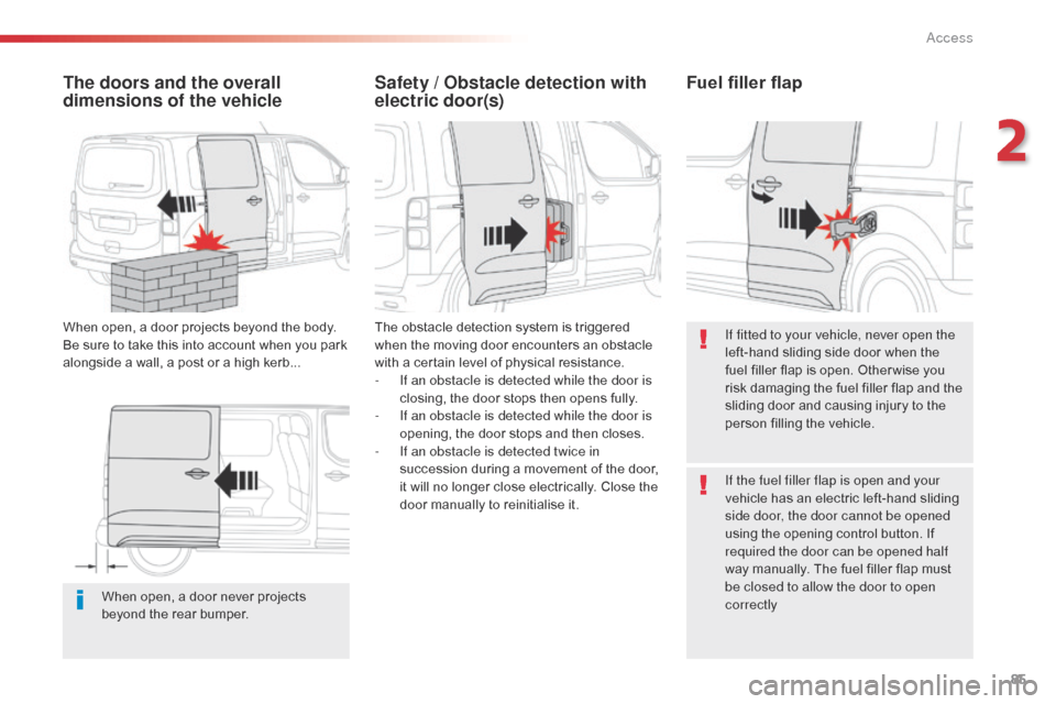 Citroen JUMPY 2016 2.G Owners Manual 85
Jumpy _en_Chap02_ouvertures_ed01-2016
When open, a door never projects 
beyond the rear bumper.
The doors and the overall 
dimensions of the vehicle
When open, a door projects beyond the body. 
Be 