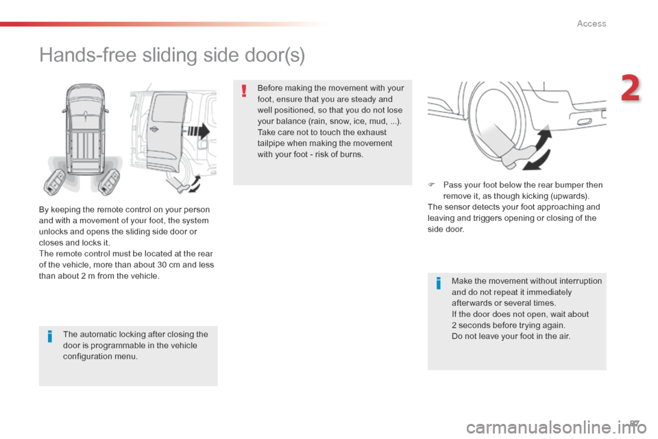Citroen JUMPY 2016 2.G Manual Online 87
Jumpy _en_Chap02_ouvertures_ed01-2016
The automatic locking after closing the 
door is programmable in the vehicle 
configuration menu.
Hands-free sliding side door(s)
By keeping the remote control