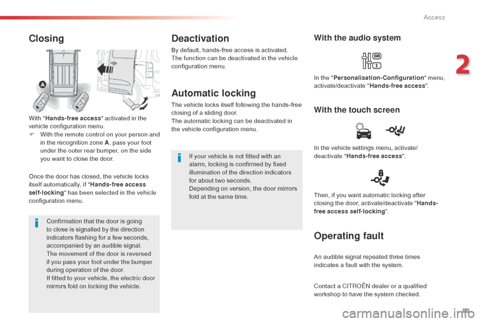 Citroen JUMPY 2016 2.G Owners Manual 89
Jumpy _en_Chap02_ouvertures_ed01-2016
Confirmation that the door is going 
to close is signalled by the direction 
indicators flashing for a few seconds, 
accompanied by an audible signal.
The move