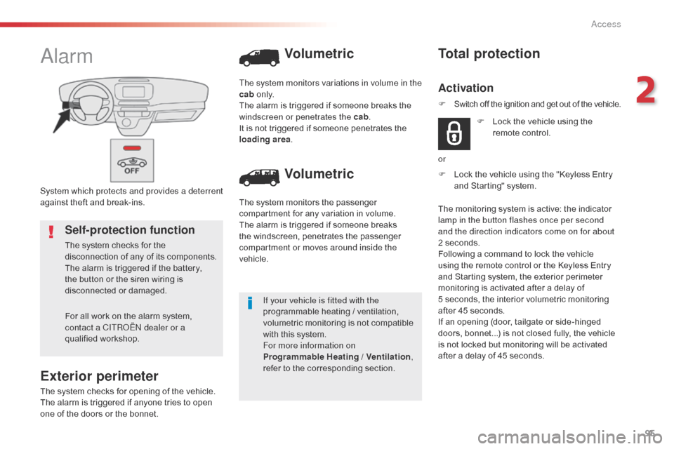 Citroen JUMPY 2016 2.G Owners Manual 95
Jumpy _en_Chap02_ouvertures_ed01-2016
System which protects and provides a deterrent 
against theft and break-ins.
Alarm
Exterior perimeter
The system checks for opening of the vehicle.
The alarm i