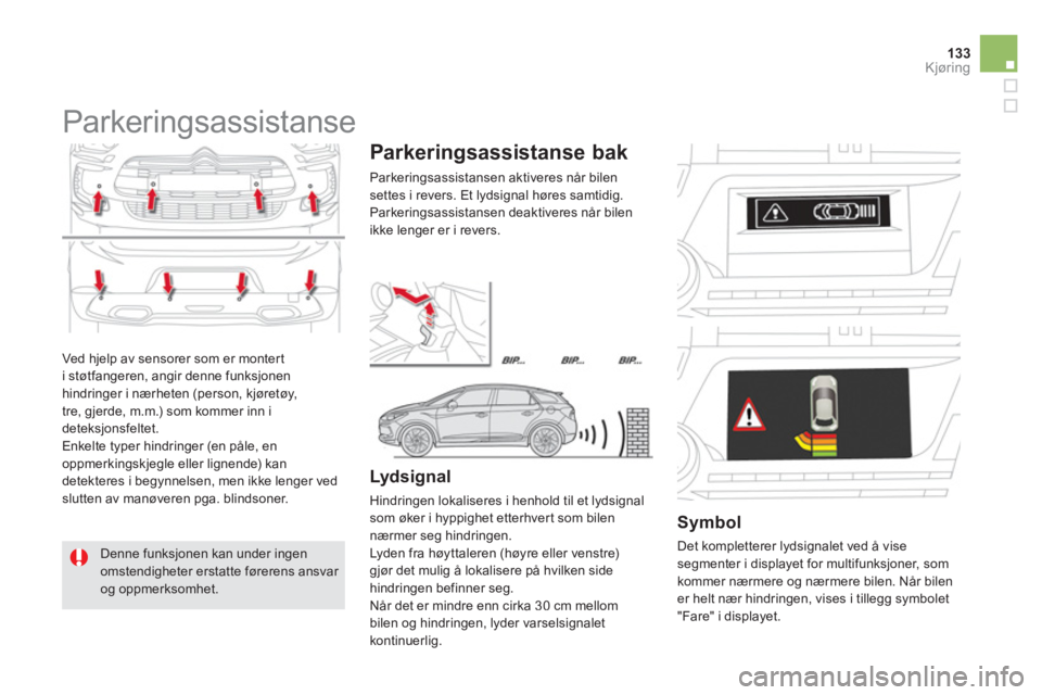 CITROEN DS5 2013  InstruksjonsbØker (in Norwegian) 133Kjøring
  Ved hjelp av sensorer som er montert 
i støtfangeren, angir denne funksjonenhindringer i nærheten (person, kjøretøy, 
tre, gjerde, m.m.) som kommer inn i 
deteksjonsfeltet.
  Enkelte
