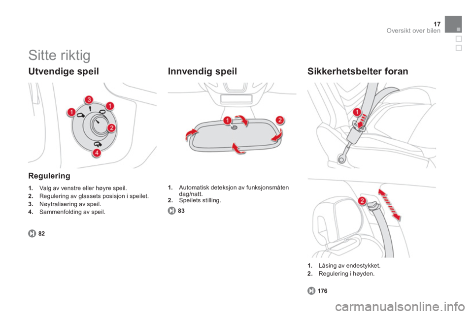 CITROEN DS5 2013 InstruksjonsbØker (in Norwegian) 17Oversikt over bilen
Sitte riktig
Utvendige speil
Regulering
1.
Valg av venstre eller høyre speil.2.Regulering av glassets posisjon i speilet. 3.Nøytralisering av speil.
4.
Sammenfo CITROEN DS5 2013 InstruksjonsbØker (in Norwegian) 17Oversikt over bilen
Sitte riktig
Utvendige speil
Regulering
1.
Valg av venstre eller høyre speil.2.Regulering av glassets posisjon i speilet. 3.Nøytralisering av speil.
4.
Sammenfo