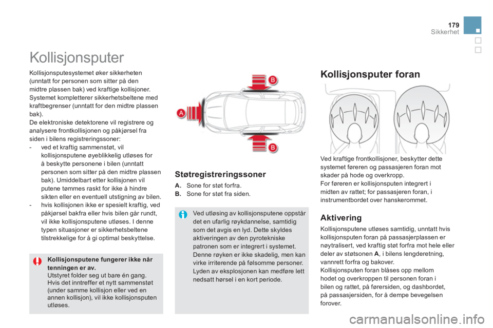 CITROEN DS5 2013  InstruksjonsbØker (in Norwegian) 179Sikkerhet
  Kollisjonsputer 
 
 
Kollisjonsputesystemet øker sikkerheten 
(unntatt for personen som sitter på denmidtre plassen bak) ved kraftige kollisjoner. Systemet kompletterer sikkerhetsbelt