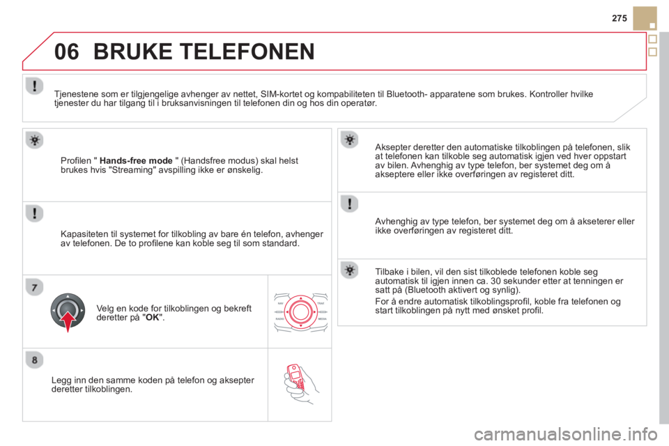 CITROEN DS5 2013 InstruksjonsbØker (in Norwegian) 06
275
Le
gg inn den samme koden på telefon og aksepter
deretter tilkoblingen.
Aksepter deretter den automatiske tilkoblin
gen på telefonen, slik
at telefonen kan tilkoble seg automatisk igj CITROEN DS5 2013 InstruksjonsbØker (in Norwegian) 06
275
Le
gg inn den samme koden på telefon og aksepter
deretter tilkoblingen.
Aksepter deretter den automatiske tilkoblin
gen på telefonen, slik
at telefonen kan tilkoble seg automatisk igj