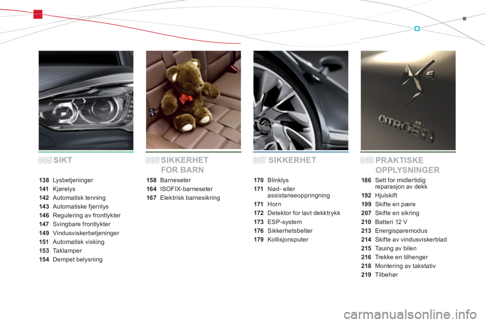 CITROEN DS5 2013  InstruksjonsbØker (in Norwegian) 005005006006007007008008SIKKERHET
PR AKTISKE 
OPPLYSNINGER SIKKERHET 
FOR BARN SIKT
138 Lysbetjeninger
141Kjørelys
142Automatisk tenning
143 Automatiske fjernlys
146Regulering av frontlykter
147 Svin