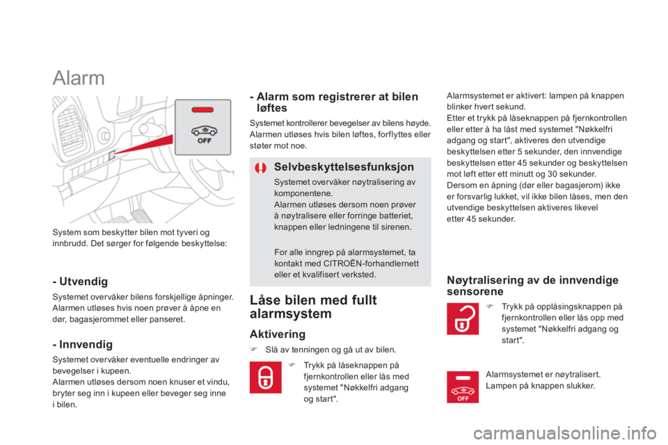 CITROEN DS5 2013 InstruksjonsbØker (in Norwegian) OFF
System som beskytter bilen mot tyveri og
innbrudd. Det sørger for følgende beskyttelse:
Alarm
- Utvendig
Systemet overvåker bilens forskjellige åpninger.
Alarmen utløses hvis CITROEN DS5 2013 InstruksjonsbØker (in Norwegian) OFF
System som beskytter bilen mot tyveri og
innbrudd. Det sørger for følgende beskyttelse:
Alarm
- Utvendig
Systemet overvåker bilens forskjellige åpninger.
Alarmen utløses hvis