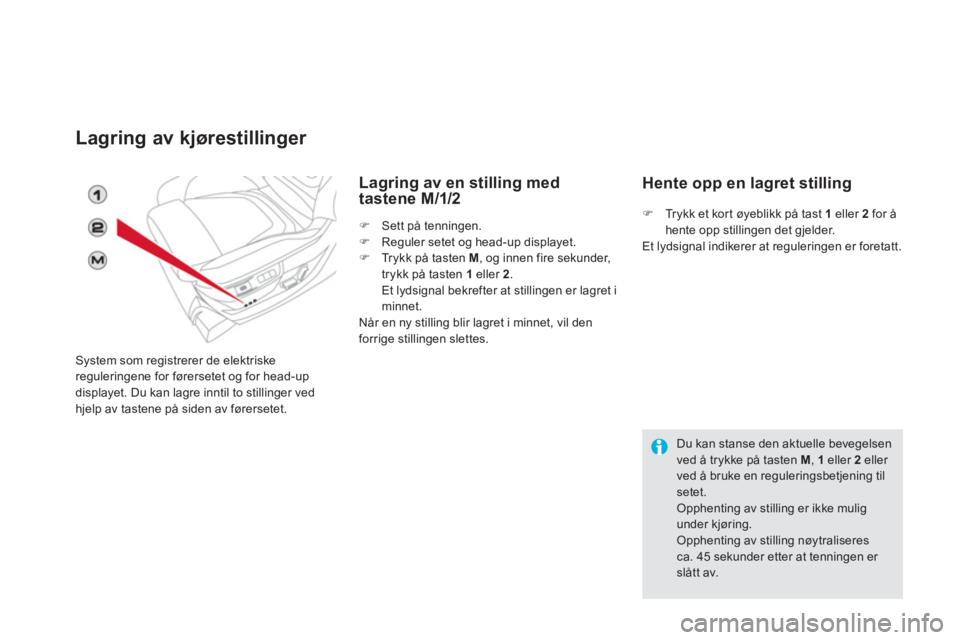 CITROEN DS5 2013 InstruksjonsbØker (in Norwegian) Lagring av kjørestillinger
System som registrerer de elektriske reguleringene for førersetet og for head-up
displayet. Du kan lagre inntil to stillinger ved hjelp av tastene på siden av førerset CITROEN DS5 2013 InstruksjonsbØker (in Norwegian) Lagring av kjørestillinger
System som registrerer de elektriske reguleringene for førersetet og for head-up
displayet. Du kan lagre inntil to stillinger ved hjelp av tastene på siden av førerset